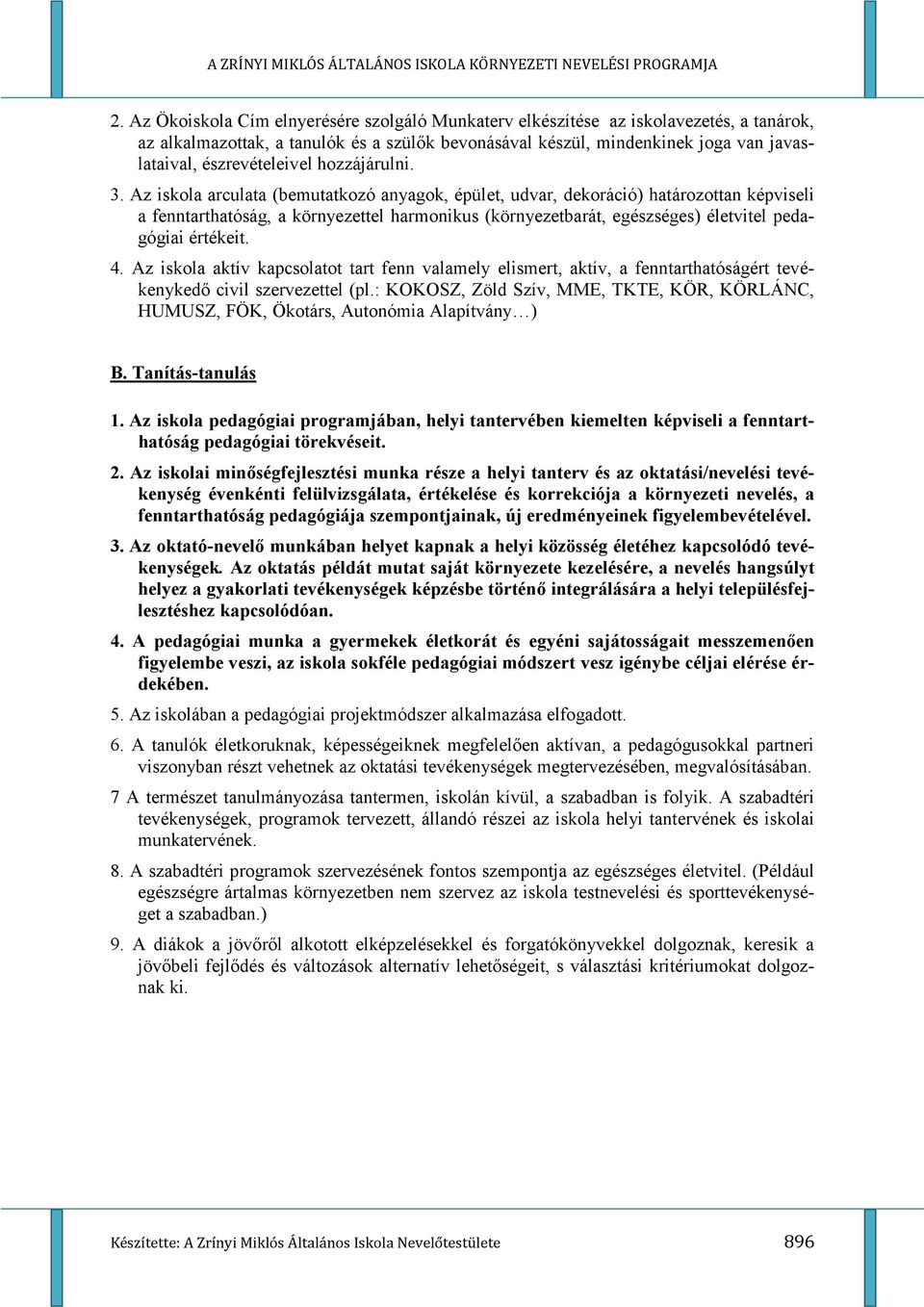 Az iskola arculata (bemutatkozó anyagok, épület, udvar, dekoráció) határozottan képviseli a fenntarthatóság, a környezettel harmonikus (környezetbarát, egészséges) életvitel pedagógiai értékeit. 4.