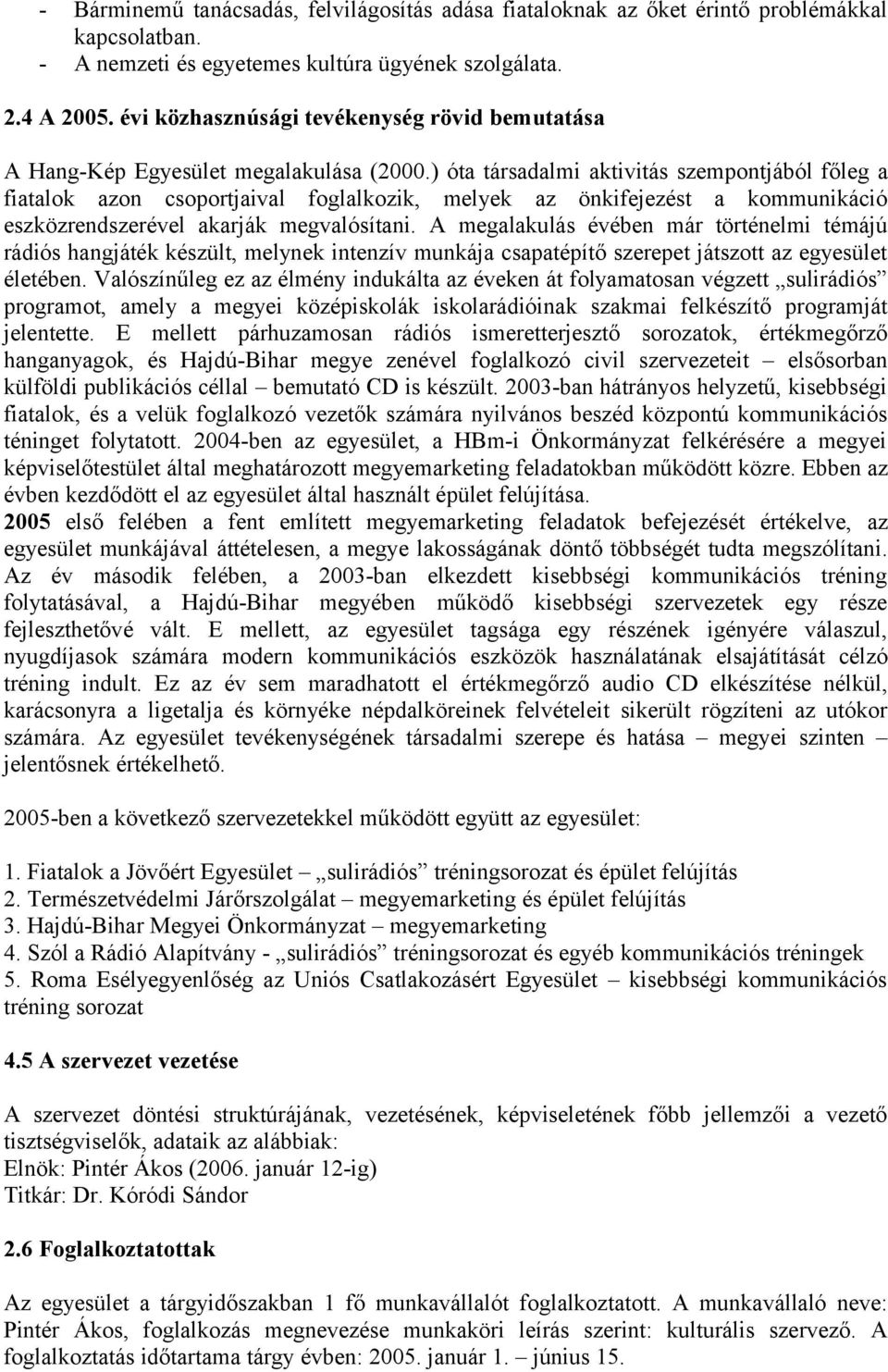 ) óta társadalmi aktivitás szempontjából főleg a fiatalok azon csoportjaival foglalkozik, melyek az önkifejezést a kommunikáció eszközrendszerével akarják megvalósítani.