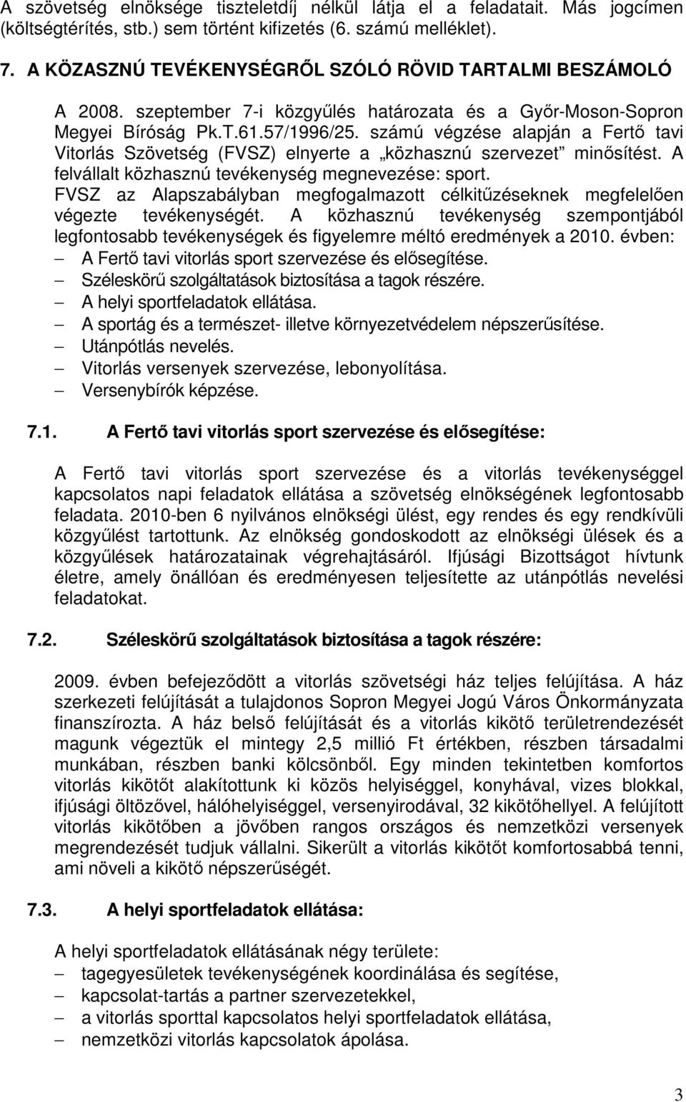 számú végzése alapján a Fertő tavi Vitorlás Szövetség (FVSZ) elnyerte a közhasznú szervezet minősítést. A felvállalt közhasznú tevékenység megnevezése: sport.