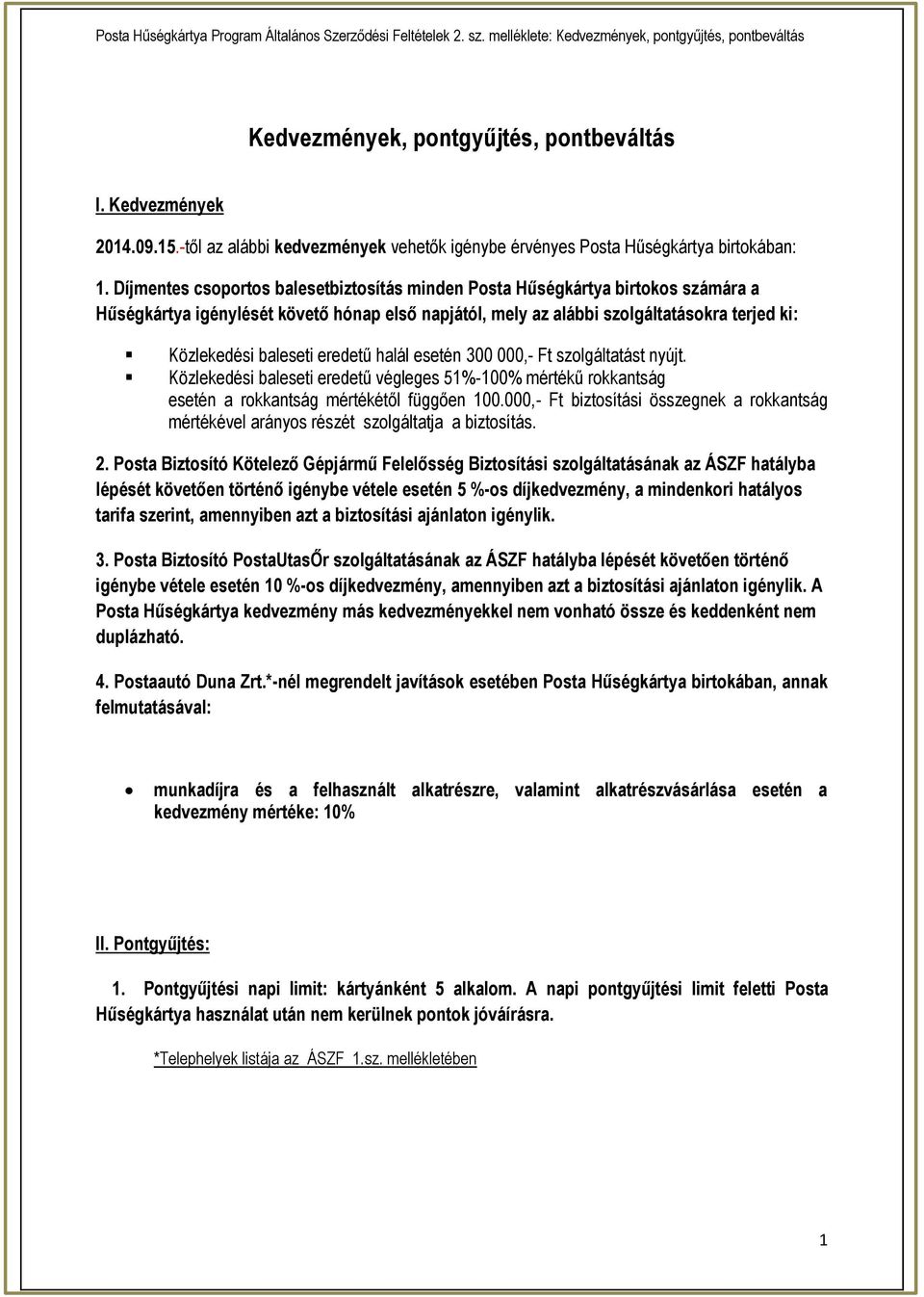 eredetű halál esetén 00 000,- Ft szolgáltatást nyújt. Közlekedési baleseti eredetű végleges 51%-100% mértékű rokkantság esetén a rokkantság mértékétől függően 100.