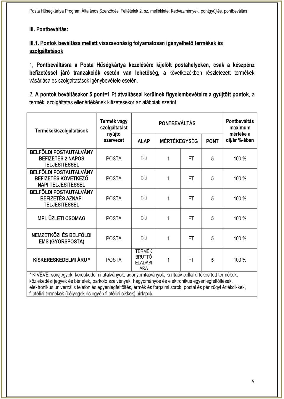 tranzakciók esetén van lehetőség, a következőkben részletezett termékek vásárlása és szolgáltatások igénybevétele esetén.