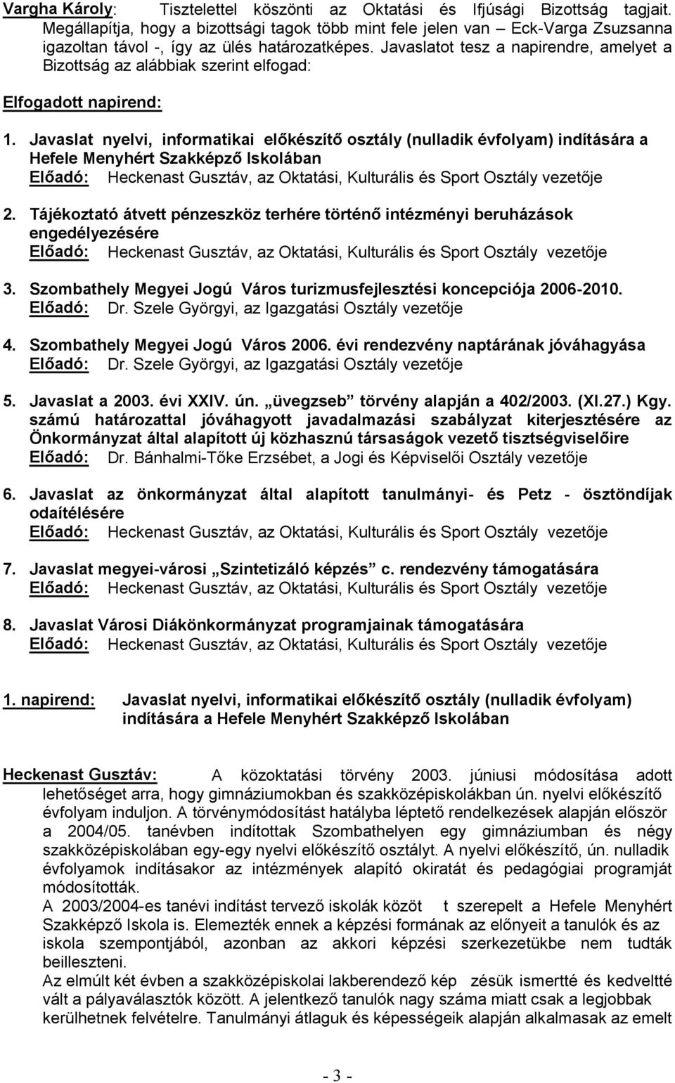 Javaslatot tesz a napirendre, amelyet a Bizottság az alábbiak szerint elfogad: Elfogadott napirend: 1. Javaslat nyelvi, informatikai 2. engedélyezésére ó: 3.
