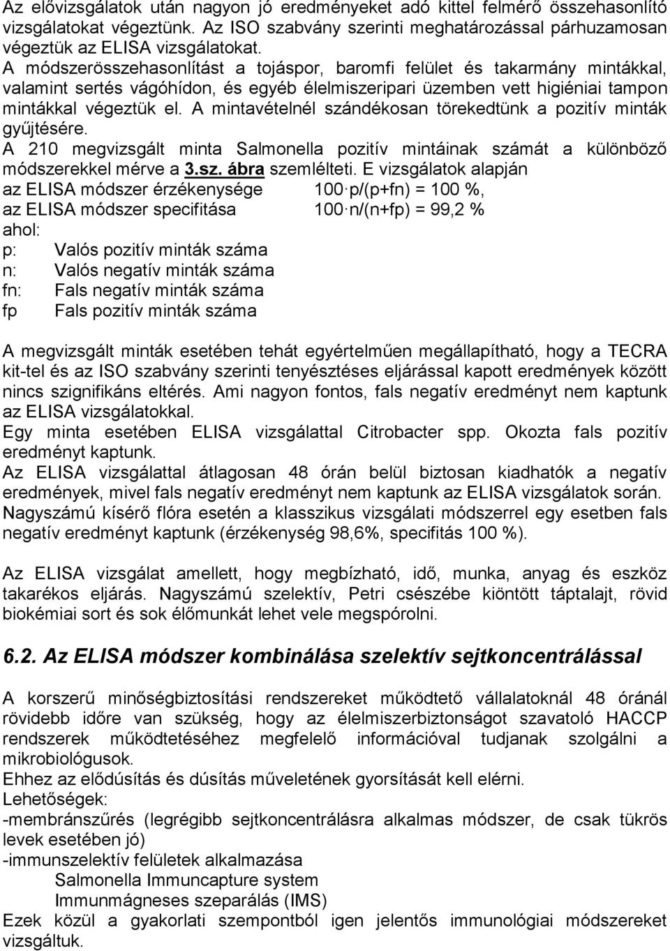 A mintavételnél szándékosan törekedtünk a pozitív minták gyűjtésére. A 210 megvizsgált minta Salmonella pozitív mintáinak számát a különböző módszerekkel mérve a 3.sz. ábra szemlélteti.