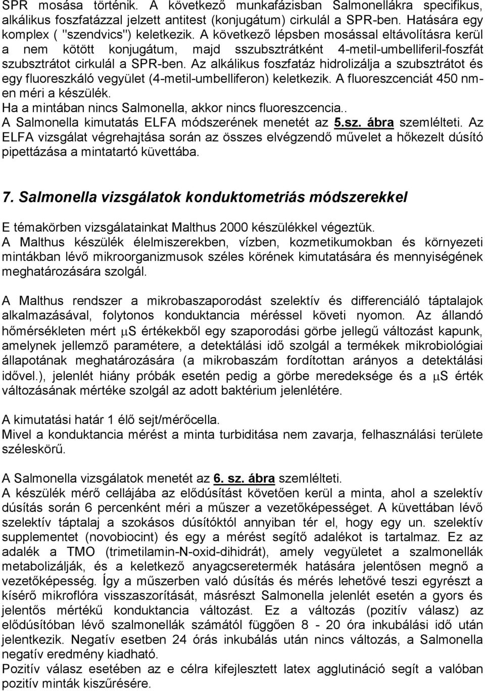 Az alkálikus foszfatáz hidrolizálja a szubsztrátot és egy fluoreszkáló vegyület (4-metil-umbelliferon) keletkezik. A fluoreszcenciát 450 nmen méri a készülék.