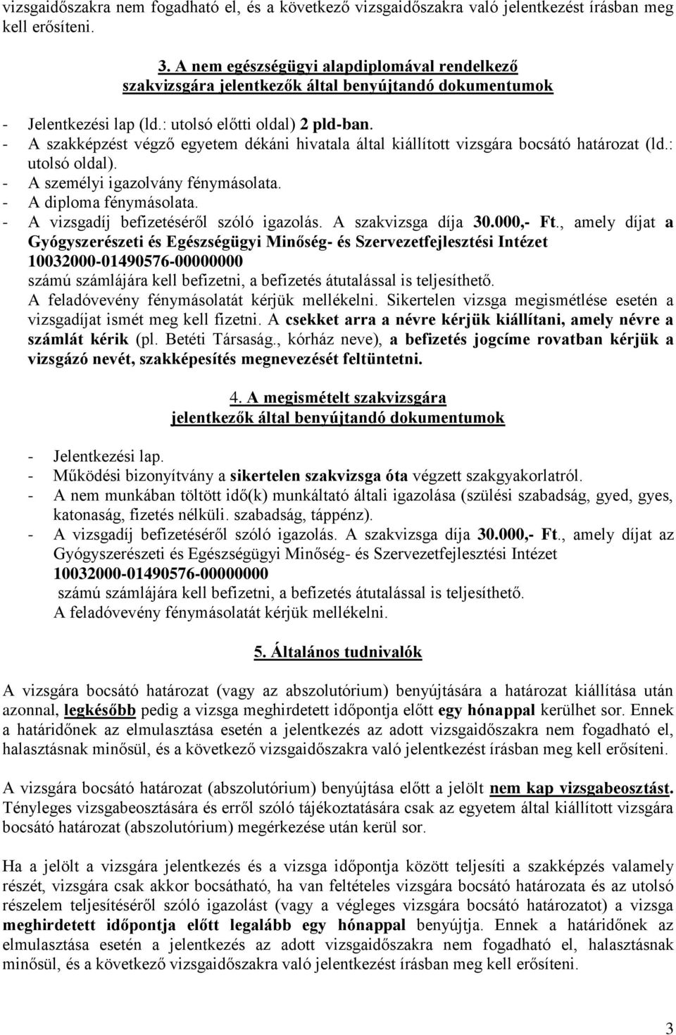 - A szakképzést végző egyetem dékáni hivatala által kiállított vizsgára bocsátó határozat (ld.: utolsó oldal). - A személyi igazolvány fénymásolata. - A diploma fénymásolata.