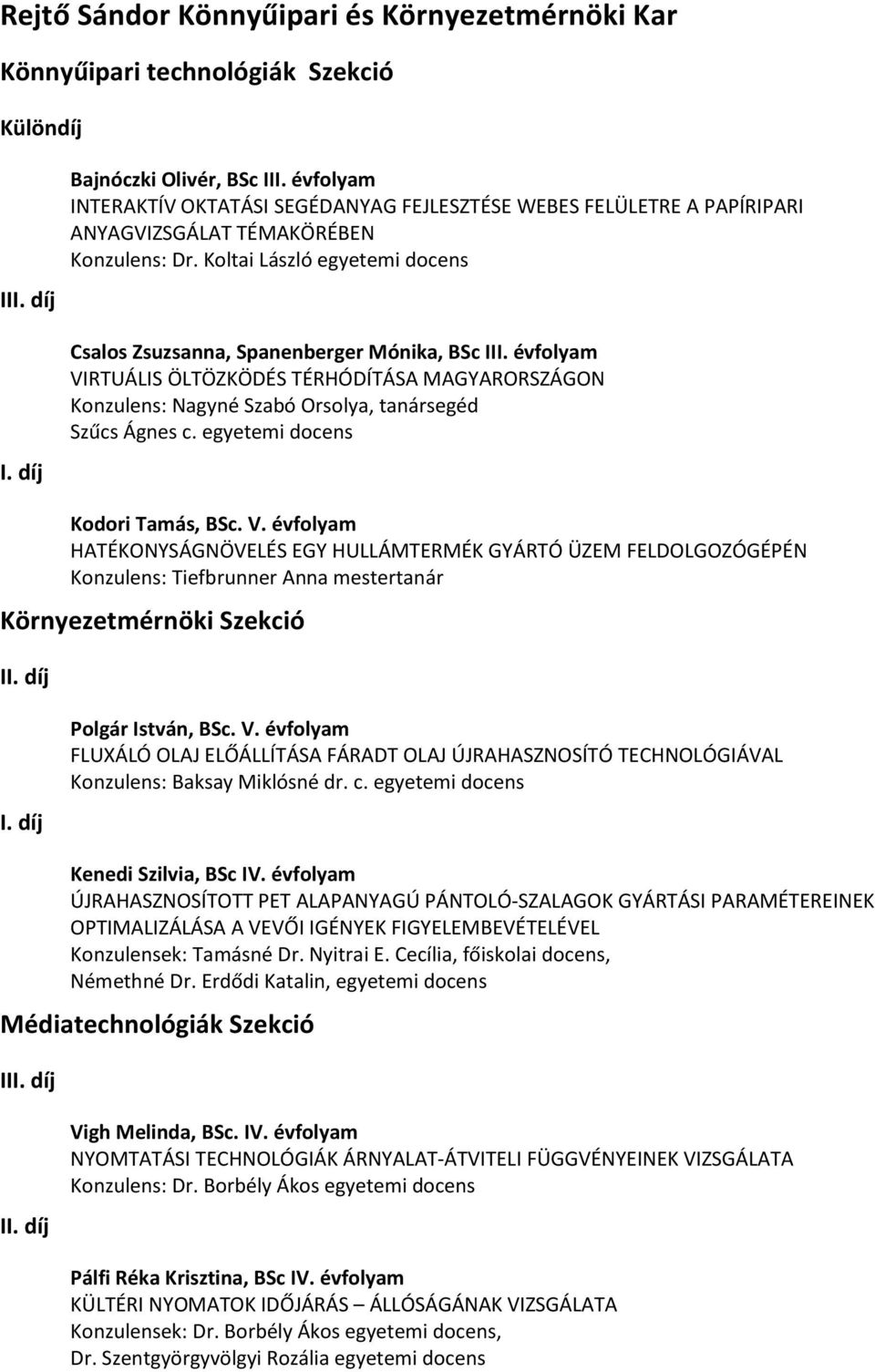 évfolyam VIRTUÁLIS ÖLTÖZKÖDÉS TÉRHÓDÍTÁSA MAGYARORSZÁGON Konzulens: Nagyné Szabó Orsolya, tanársegéd Szűcs Ágnes c. egyetemi docens Kodori Tamás, BSc. V. évfolyam HATÉKONYSÁGNÖVELÉS EGY HULLÁMTERMÉK GYÁRTÓ ÜZEM FELDOLGOZÓGÉPÉN Konzulens: Tiefbrunner Anna mestertanár Környezetmérnöki Szekció Polgár István, BSc.