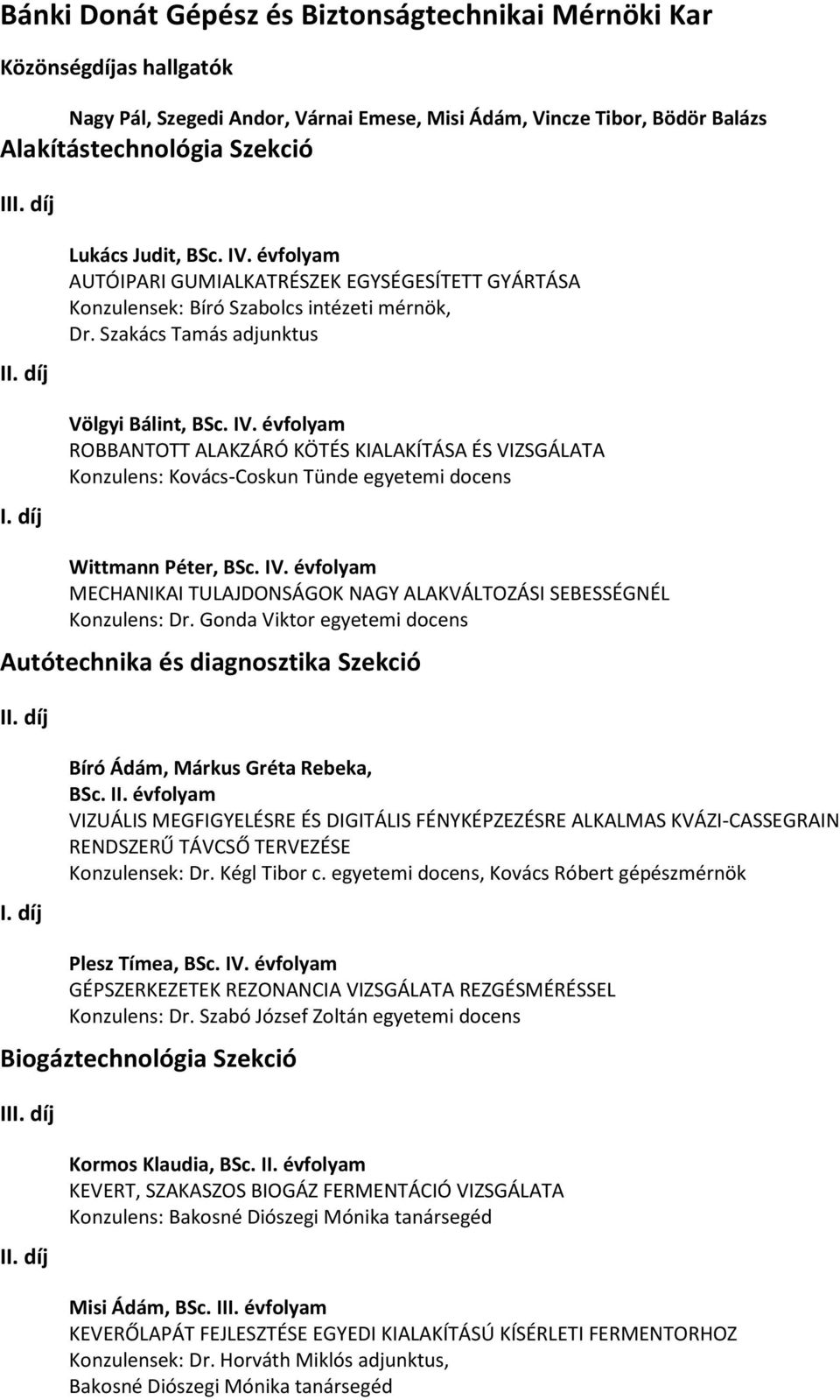 IV. évfolyam MECHANIKAI TULAJDONSÁGOK NAGY ALAKVÁLTOZÁSI SEBESSÉGNÉL Konzulens: Dr. Gonda Viktor egyetemi docens Autótechnika és diagnosztika Szekció Bíró Ádám, Márkus Gréta Rebeka, BSc. II.