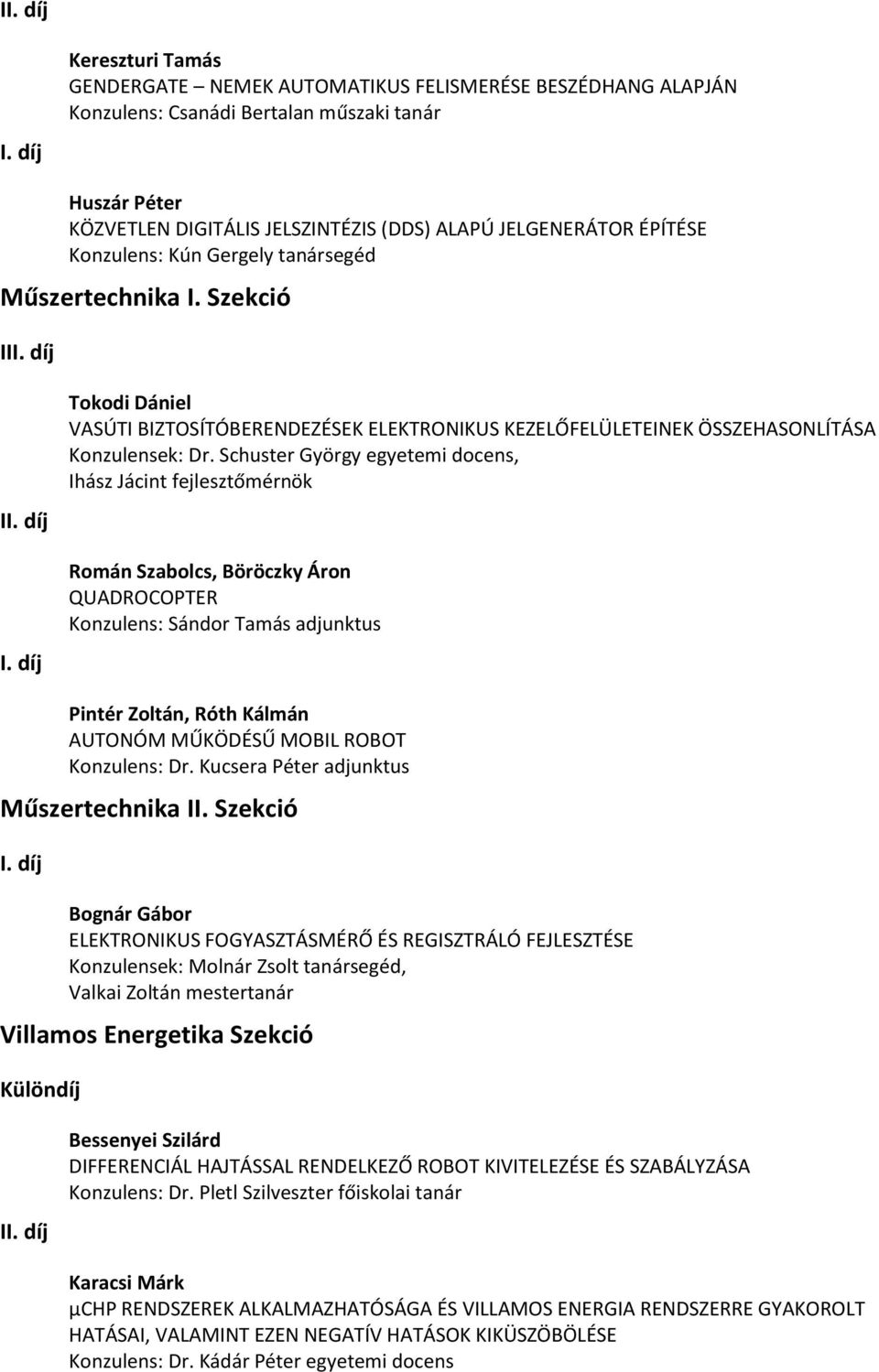 Schuster György egyetemi docens, Ihász Jácint fejlesztőmérnök Román Szabolcs, Böröczky Áron QUADROCOPTER Konzulens: Sándor Tamás adjunktus Pintér Zoltán, Róth Kálmán AUTONÓM MŰKÖDÉSŰ MOBIL ROBOT