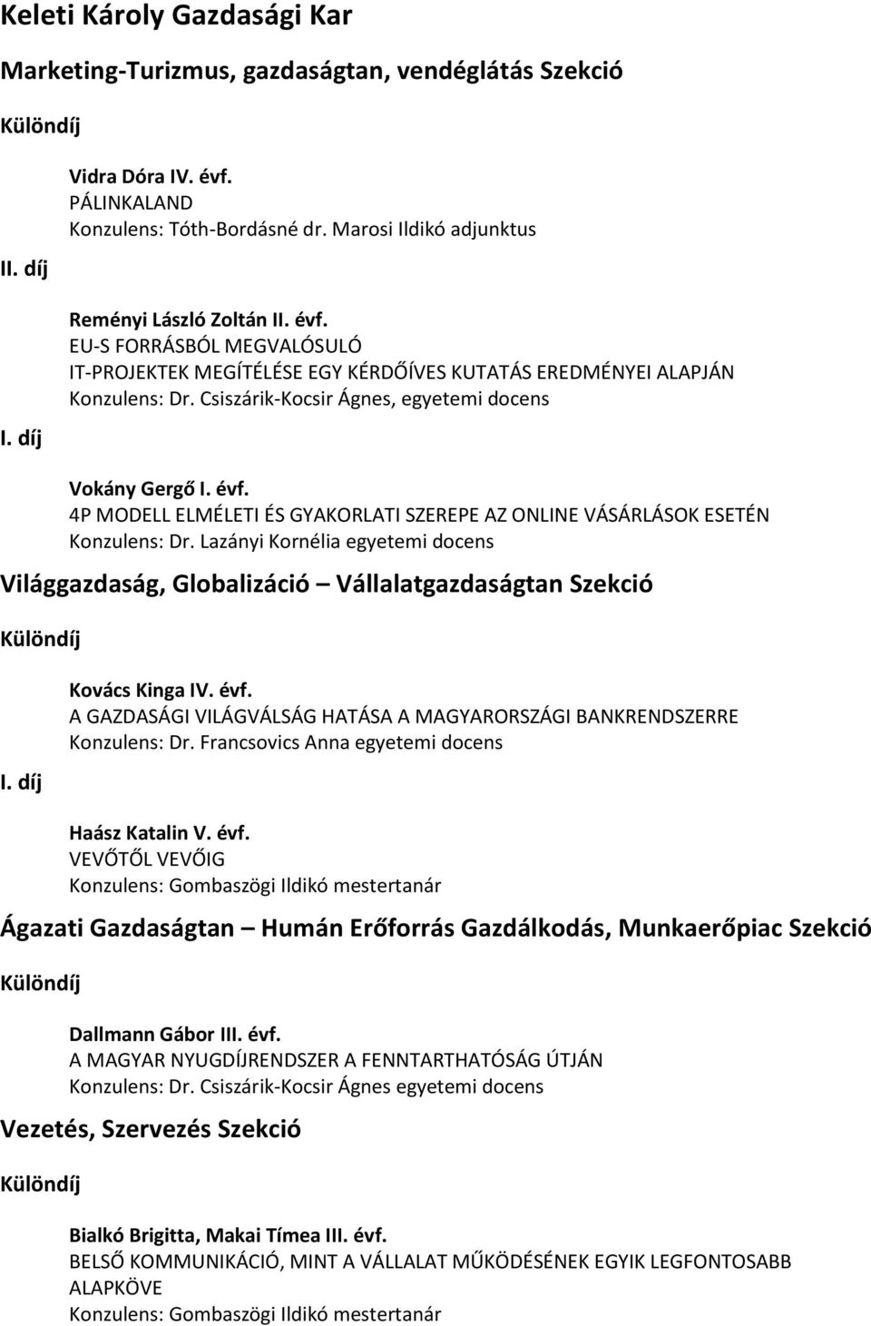 EU-S FORRÁSBÓL MEGVALÓSULÓ IT-PROJEKTEK MEGÍTÉLÉSE EGY KÉRDŐÍVES KUTATÁS EREDMÉNYEI ALAPJÁN Konzulens: Dr. Csiszárik-Kocsir Ágnes, egyetemi docens Vokány Gergő I. évf.