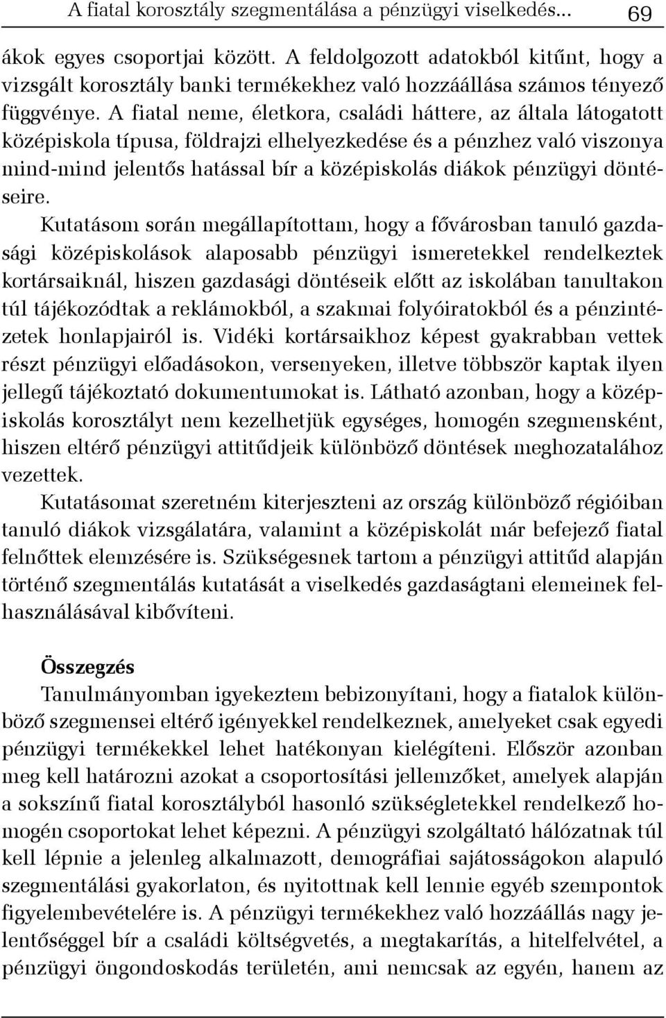A fiatal neme, életkora, családi háttere, az általa látogatott középiskola típusa, földrajzi elhelyezkedése és a pénzhez való viszonya mind-mind jelentõs hatással bír a középiskolás diákok pénzügyi