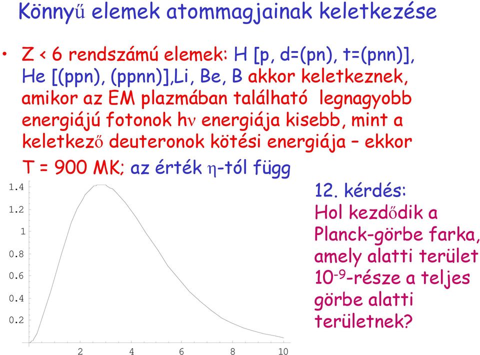 érték η-tól függ A hőmérséklet megszabja a protonok és neutronok egymáshoz viszonyított arányát (keletkezéskor közel azonos, de a n bomlik) 13.