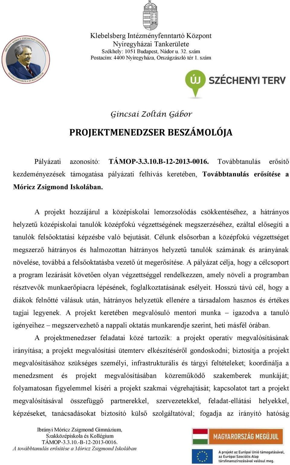 A projekt hozzájárul a középiskolai lemorzsolódás csökkentéséhez, a hátrányos helyzetű középiskolai tanulók középfokú végzettségének megszerzéséhez, ezáltal elősegíti a tanulók felsőoktatási képzésbe