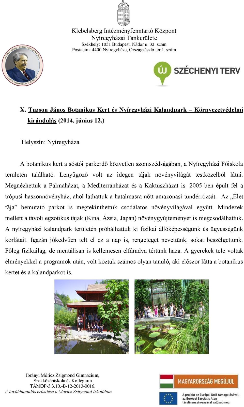 Megnézhettük a Pálmaházat, a Mediterránházat és a Kaktuszházat is. 2005-ben épült fel a trópusi haszonnövényház, ahol láthattuk a hatalmasra nőtt amazonasi tündérrózsát.