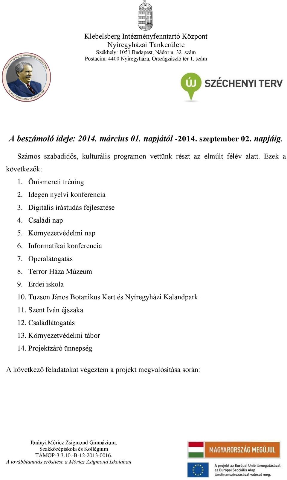 Digitális írástudás fejlesztése 4. Családi nap 5. Környezetvédelmi nap 6. Informatikai konferencia 7. Operalátogatás 8. Terror Háza Múzeum 9.