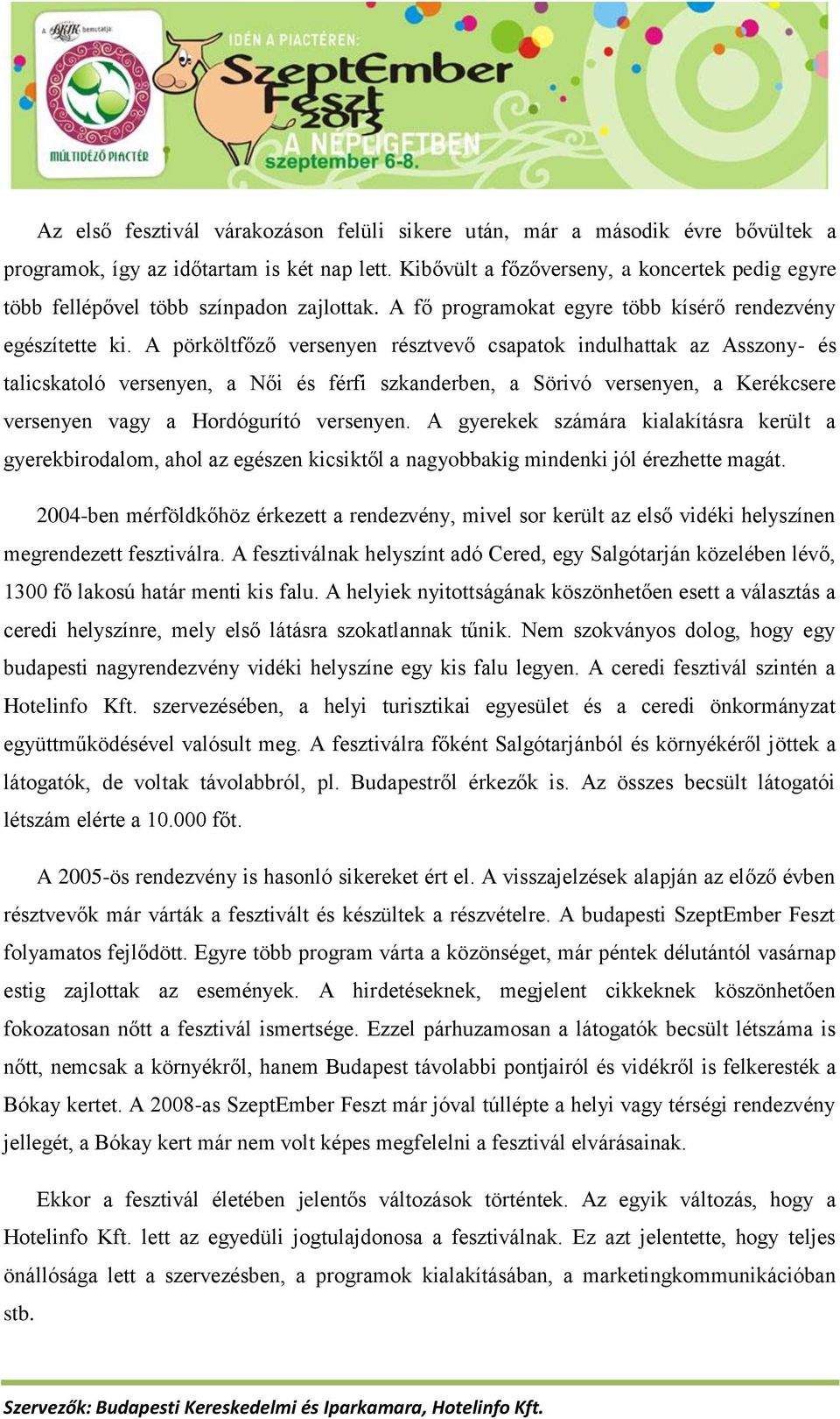 A pörköltfőző versenyen résztvevő csapatok indulhattak az Asszony- és talicskatoló versenyen, a Női és férfi szkanderben, a Sörivó versenyen, a Kerékcsere versenyen vagy a Hordógurító versenyen.