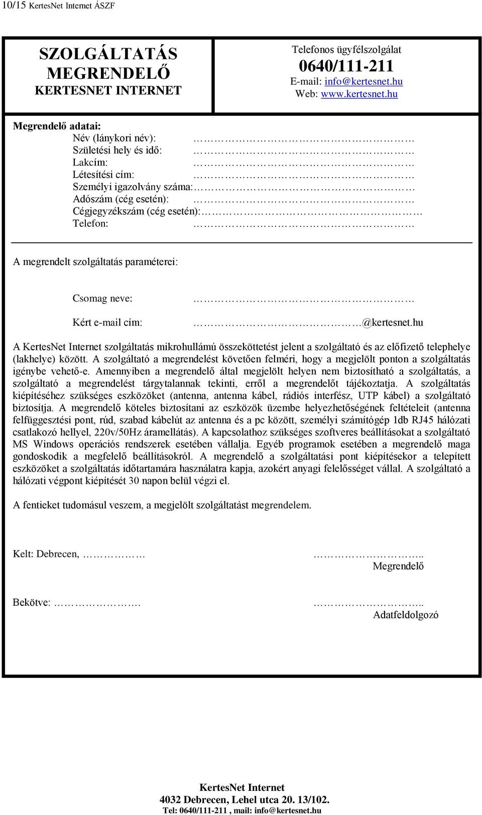 hu Megrendelő adatai: Név (lánykori név): Születési hely és idő: Lakcím: Létesítési cím: Személyi igazolvány száma: Adószám (cég esetén): Cégjegyzékszám (cég esetén): Telefon: A megrendelt