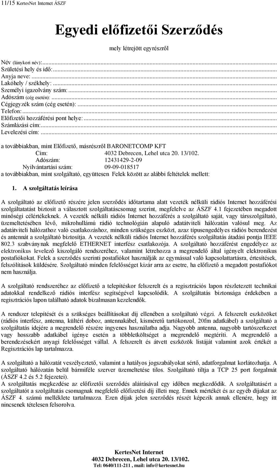 .. a továbbiakban, mint Előfizető, másrészről BARONETCOMP KFT Cím: Adószám: 12431429-2-09 Nyilvántartási szám: 09-09-018517 a továbbiakban, mint szolgáltató, együttesen Felek között az alábbi