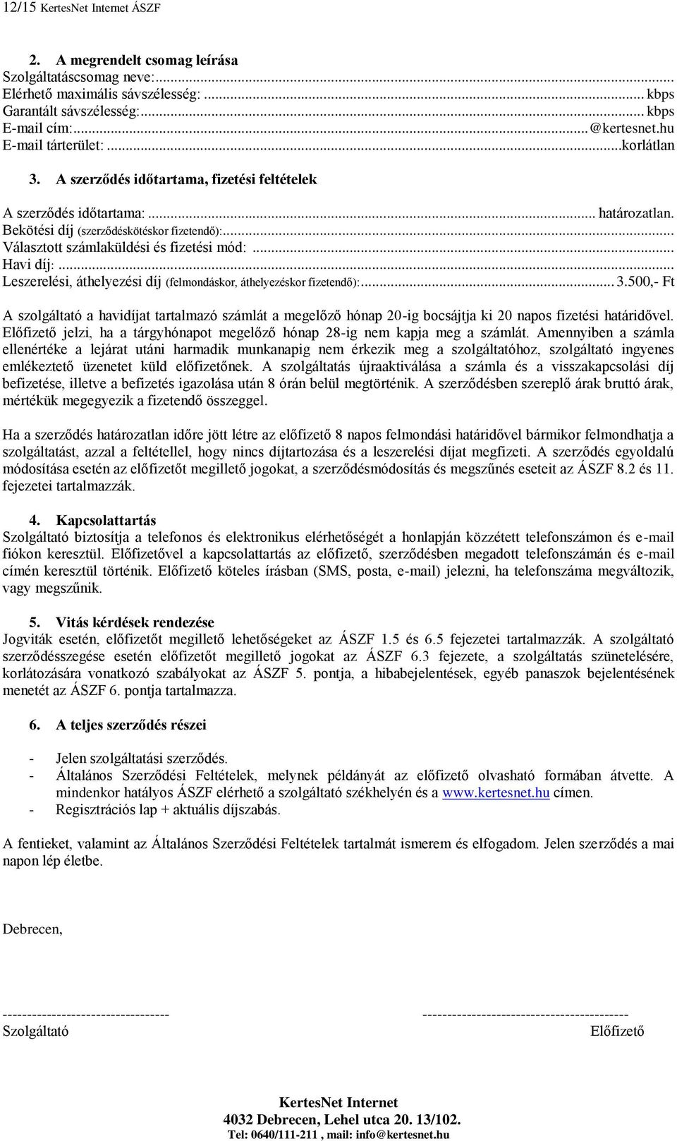 .. Leszerelési, áthelyezési díj (felmondáskor, áthelyezéskor fizetendő):... 3.500,- Ft A szolgáltató a havidíjat tartalmazó számlát a megelőző hónap 20-ig bocsájtja ki 20 napos fizetési határidővel.