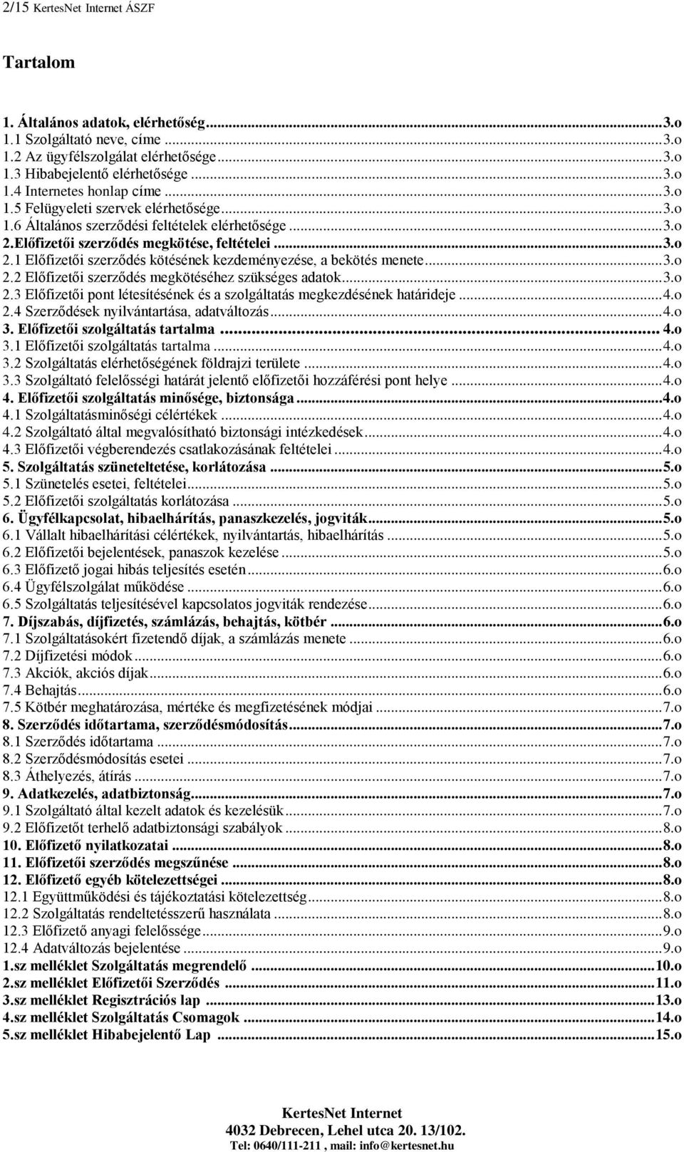 .. 3.o 2.2 Előfizetői szerződés megkötéséhez szükséges adatok... 3.o 2.3 Előfizetői pont létesítésének és a szolgáltatás megkezdésének határideje... 4.o 2.4 Szerződések nyilvántartása, adatváltozás.