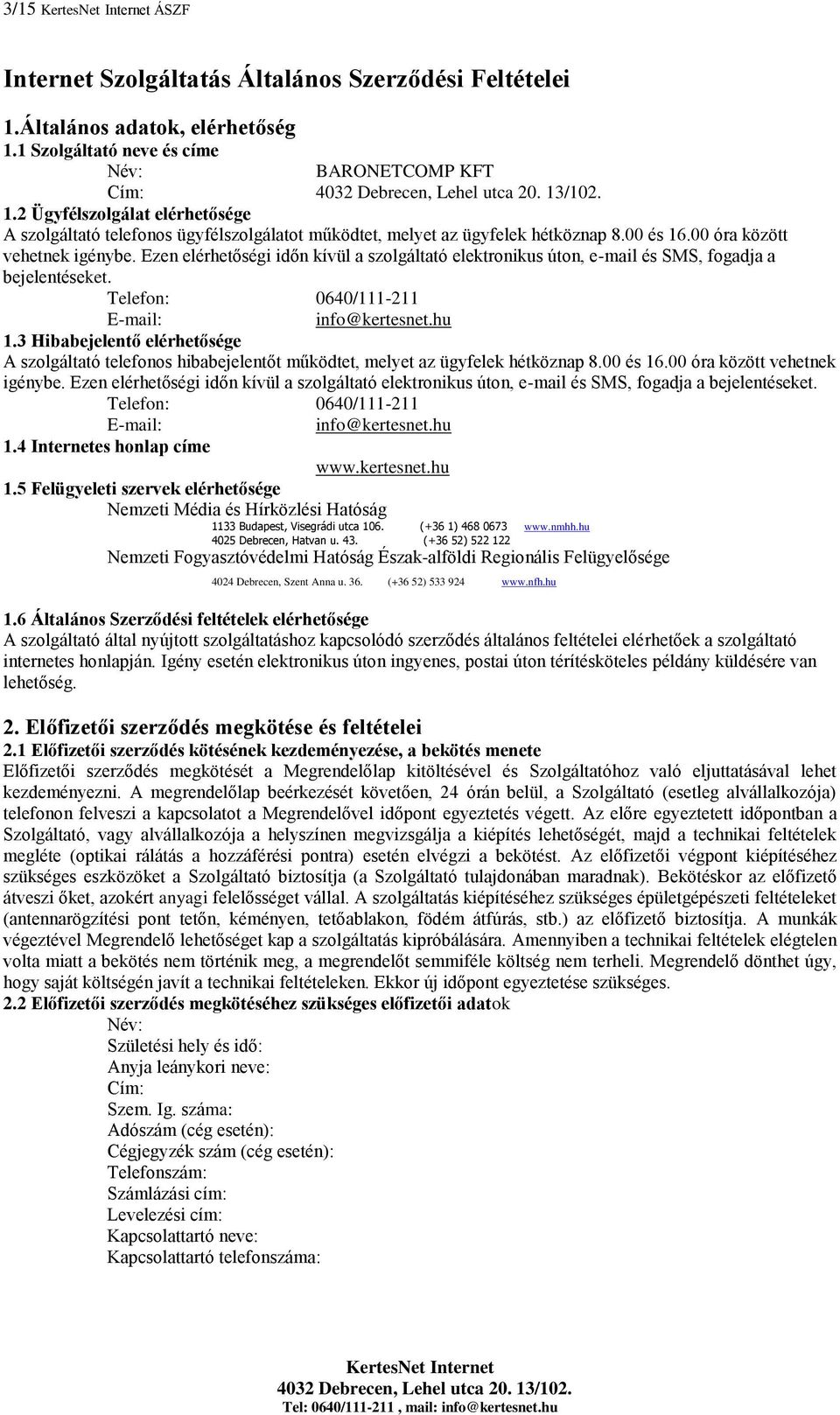 Ezen elérhetőségi időn kívül a szolgáltató elektronikus úton, e-mail és SMS, fogadja a bejelentéseket. Telefon: 0640/111-211 E-mail: info@kertesnet.hu 1.