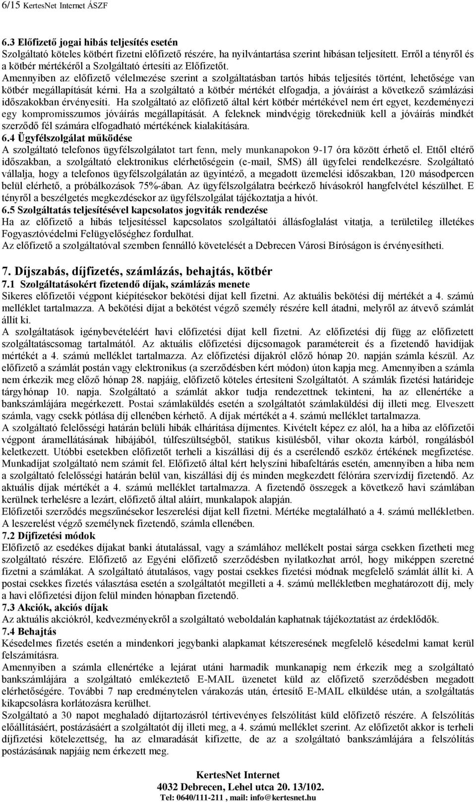 Amennyiben az előfizető vélelmezése szerint a szolgáltatásban tartós hibás teljesítés történt, lehetősége van kötbér megállapítását kérni.