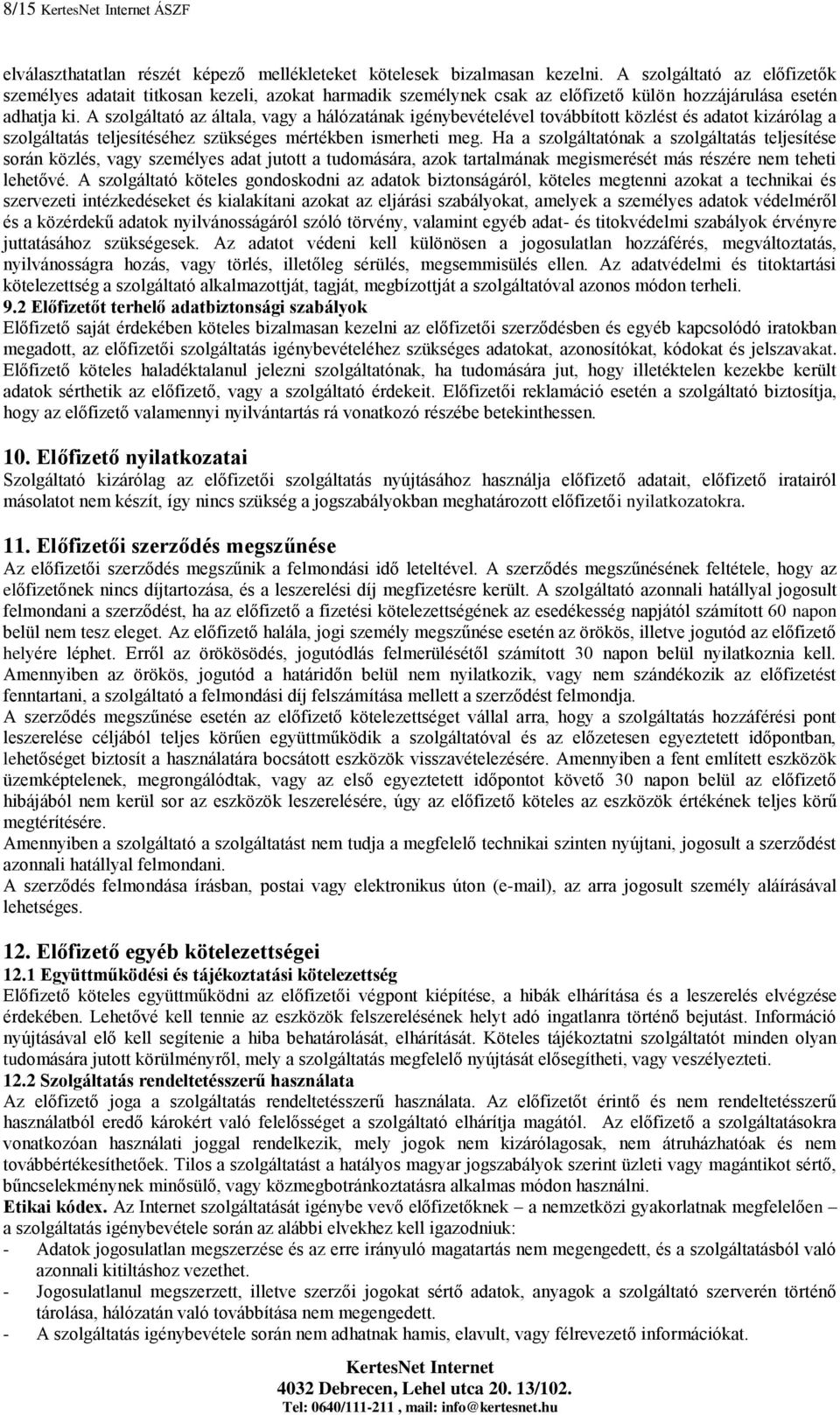 A szolgáltató az általa, vagy a hálózatának igénybevételével továbbított közlést és adatot kizárólag a szolgáltatás teljesítéséhez szükséges mértékben ismerheti meg.