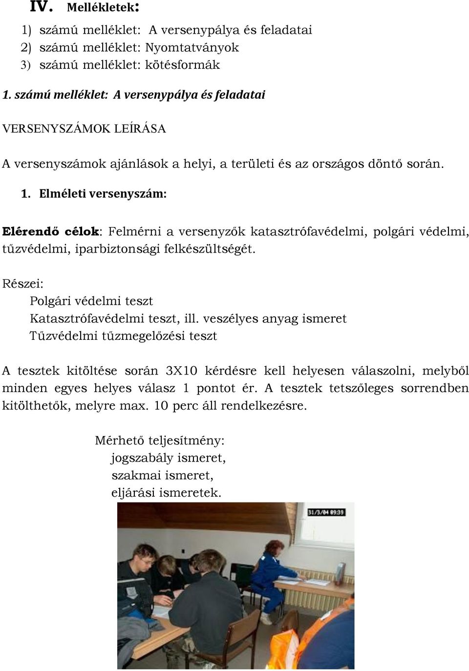 Elméleti versenyszám: Elérendő célok: Felmérni a versenyzők katasztrófavédelmi, polgári védelmi, tűzvédelmi, iparbiztonsági felkészültségét.