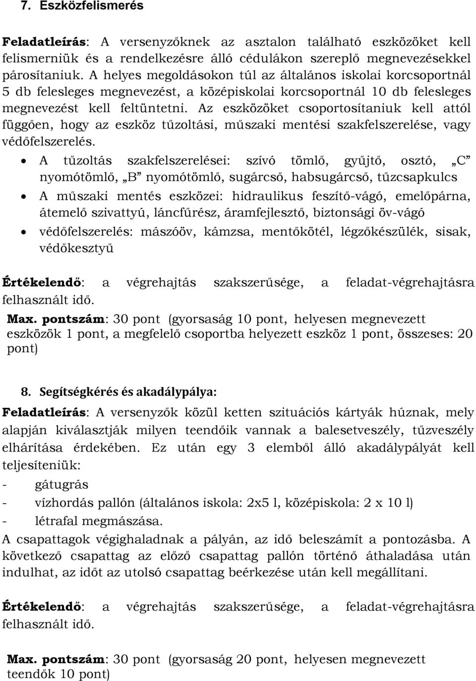 Az eszközöket csoportosítaniuk kell attól függően, hogy az eszköz tűzoltási, műszaki mentési szakfelszerelése, vagy védőfelszerelés.