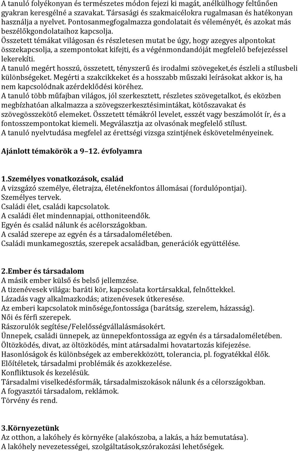 Összetett témákat világosan és részletesen mutat be úgy, hogy azegyes alpontokat összekapcsolja, a szempontokat kifejti, és a végénmondandóját megfelelő befejezéssel lekerekíti.