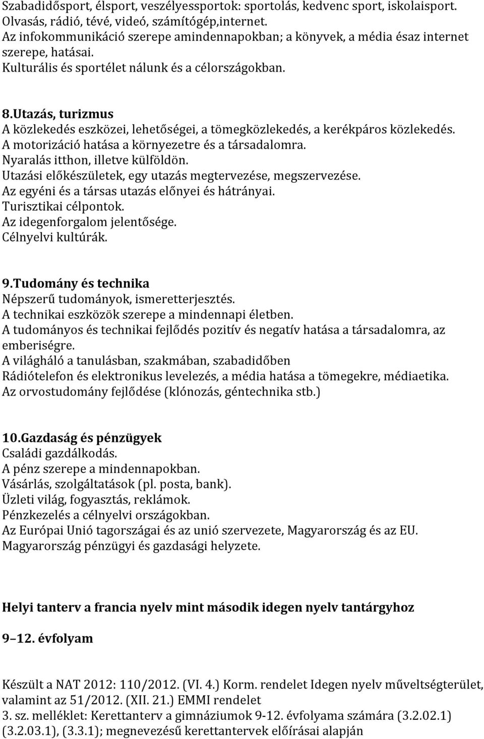 Utazás, turizmus A közlekedés eszközei, lehetőségei, a tömegközlekedés, a kerékpáros közlekedés. A motorizáció hatása a környezetre és a társadalomra. Nyaralás itthon, illetve külföldön.
