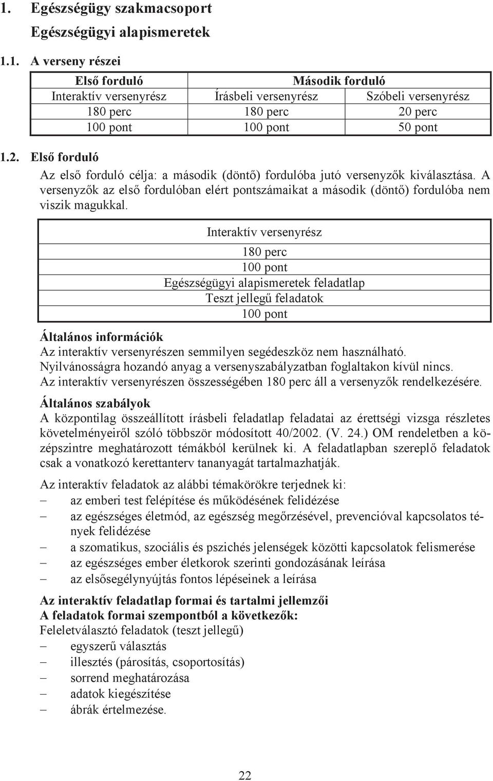 Interaktív versenyrész 180 perc 100 pont Egészségügyi alapismeretek feladatlap 100 pont Általános információk Az interaktív versenyrészen semmilyen segédeszköz nem használható.