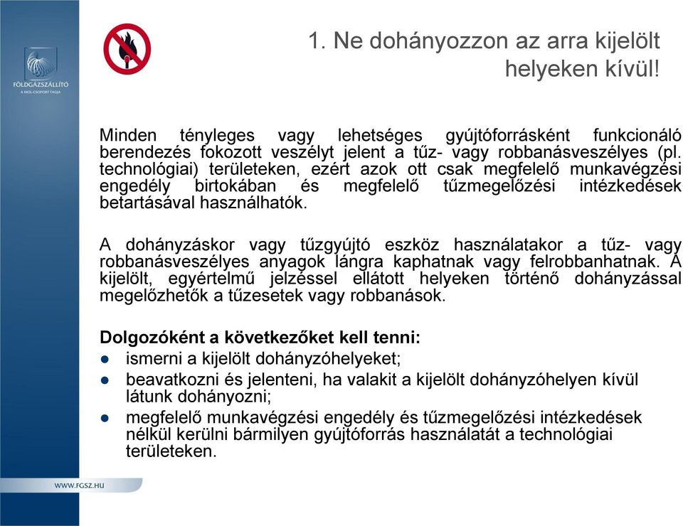 A dohányzáskor vagy tűzgyújtó eszköz használatakor a tűz- vagy robbanásveszélyes anyagok lángra kaphatnak vagy felrobbanhatnak.