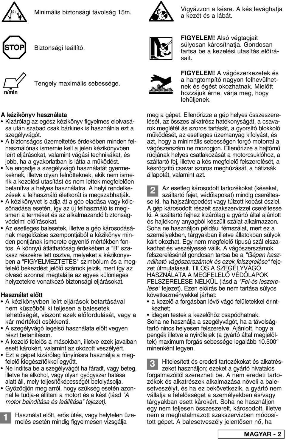 A biztonságos üzemeltetés érdekében minden felhasználónak ismernie kell a jelen kézikönyvben leírt eljárásokat, valamint vágási technikákat, és jobb, ha a gyakorlatban is látta a m ködést.