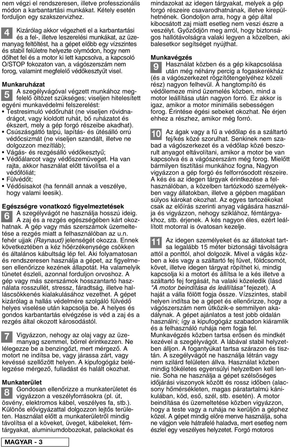 fel és a motor ki lett kapcsolva, a kapcsoló O/STOP fokozaton van, a vágószerszám nem forog, valamint megfelel véd keszty t visel.