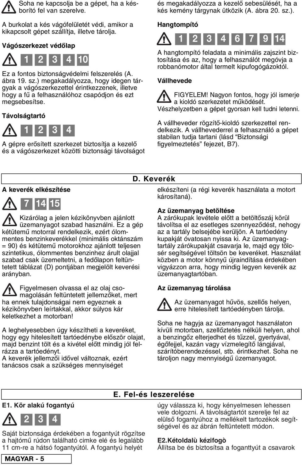 ) megakadályozza, hogy idegen tárgyak a vágószerkezettel érintkezzenek, illetve hogy a f a felhasználóhoz csapódjon és ezt megsebesítse.
