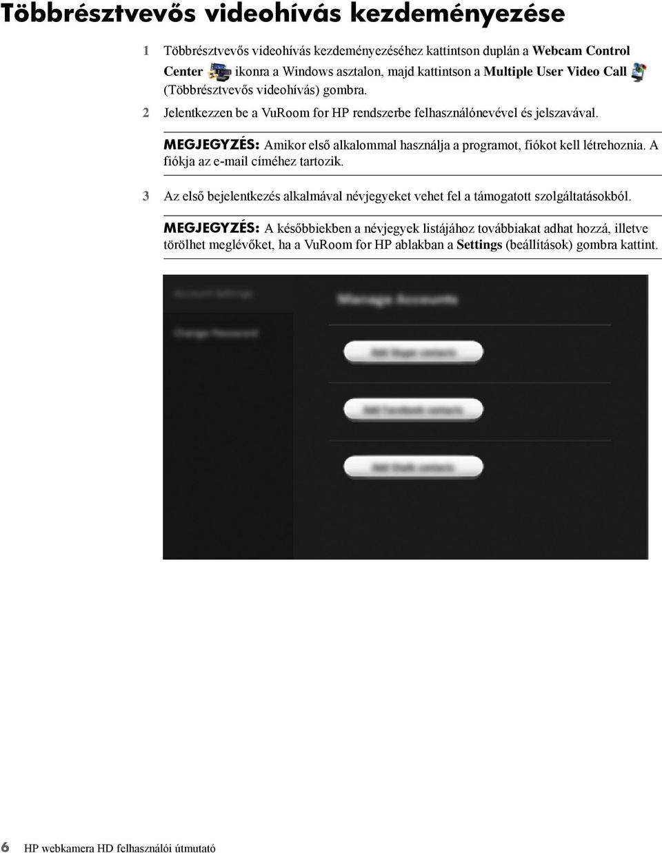 MEGJEGYZÉS: Amikor első alkalommal használja a programot, fiókot kell létrehoznia. A fiókja az e-mail címéhez tartozik.