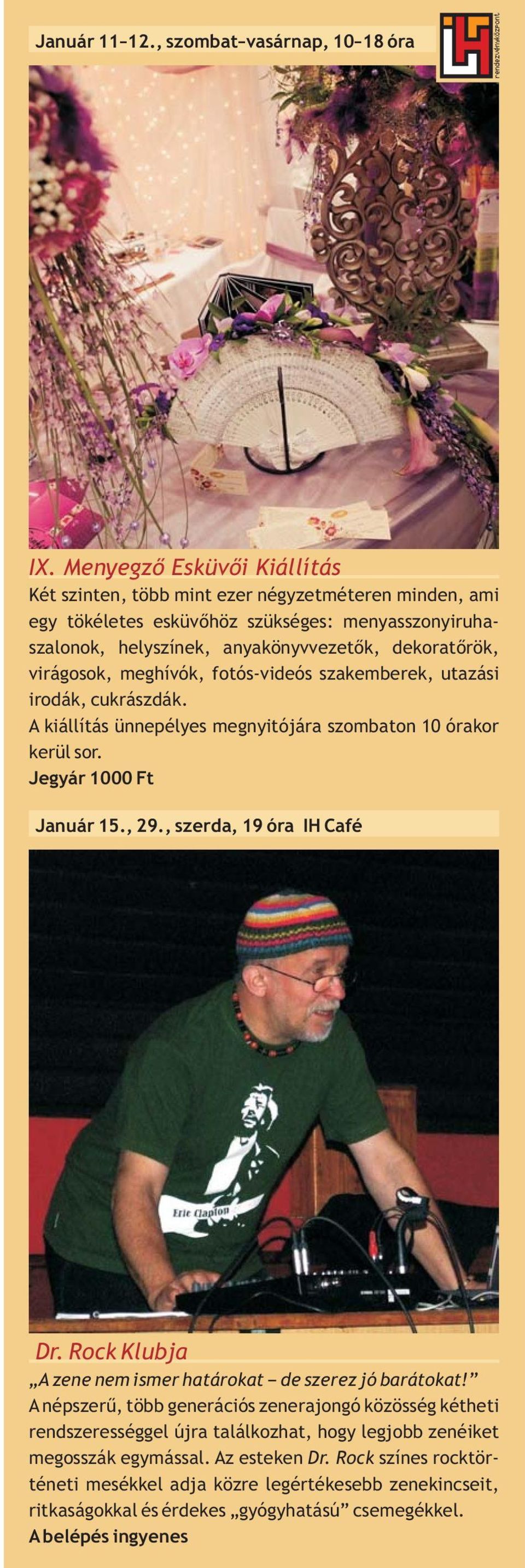 meghívók, fotós-videós szakemberek, utazási irodák, cukrászdák. A kiállítás ünnepélyes megnyitójára szombaton 10 órakor kerül sor. Jegyár 1000 Ft Január 15., 29., szerda, 19 óra IH Café Dr.