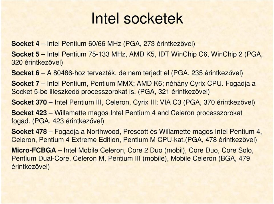 (PGA, 321 érintkezővel) Socket 370 Intel Pentium III, Celeron, Cyrix III; VIA C3 (PGA, 370 érintkezővel) Socket 423 Willamette magos Intel Pentium 4 and Celeron processzorokat fogad.