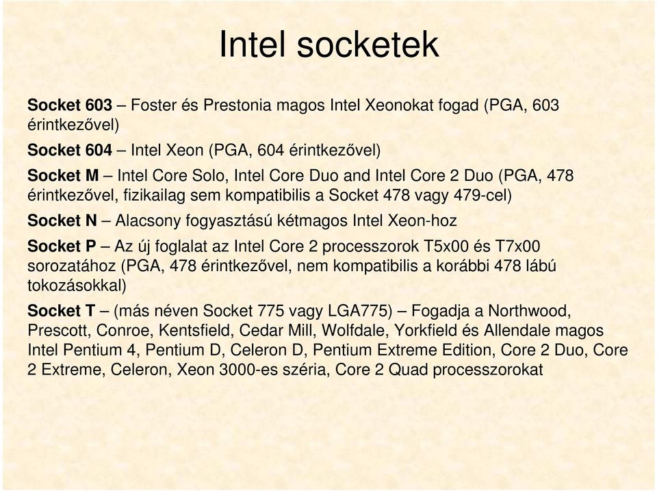 T5x00 és T7x00 sorozatához (PGA, 478 érintkezővel, nem kompatibilis a korábbi 478 lábú tokozásokkal) Socket T (más néven Socket 775 vagy LGA775) Fogadja a Northwood, Prescott, Conroe, Kentsfield,