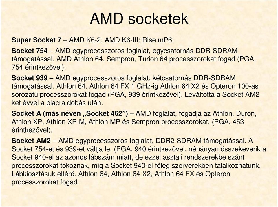 Athlon 64, Athlon 64 FX 1 GHz-ig Athlon 64 X2 és Opteron 100-as sorozatú processzorokat fogad (PGA, 939 érintkezővel). Leváltotta a Socket AM2 két évvel a piacra dobás után.