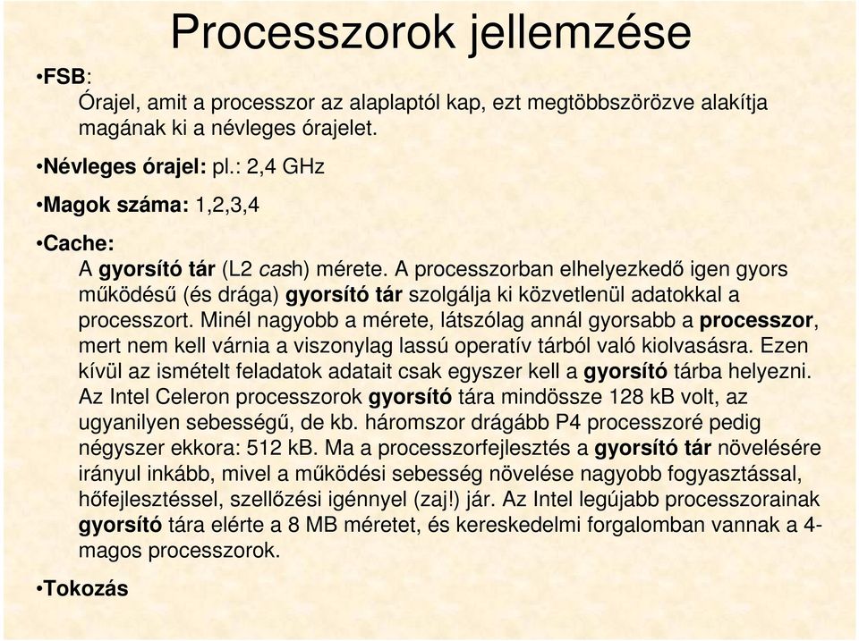 Minél nagyobb a mérete, látszólag annál gyorsabb a processzor, mert nem kell várnia a viszonylag lassú operatív tárból való kiolvasásra.