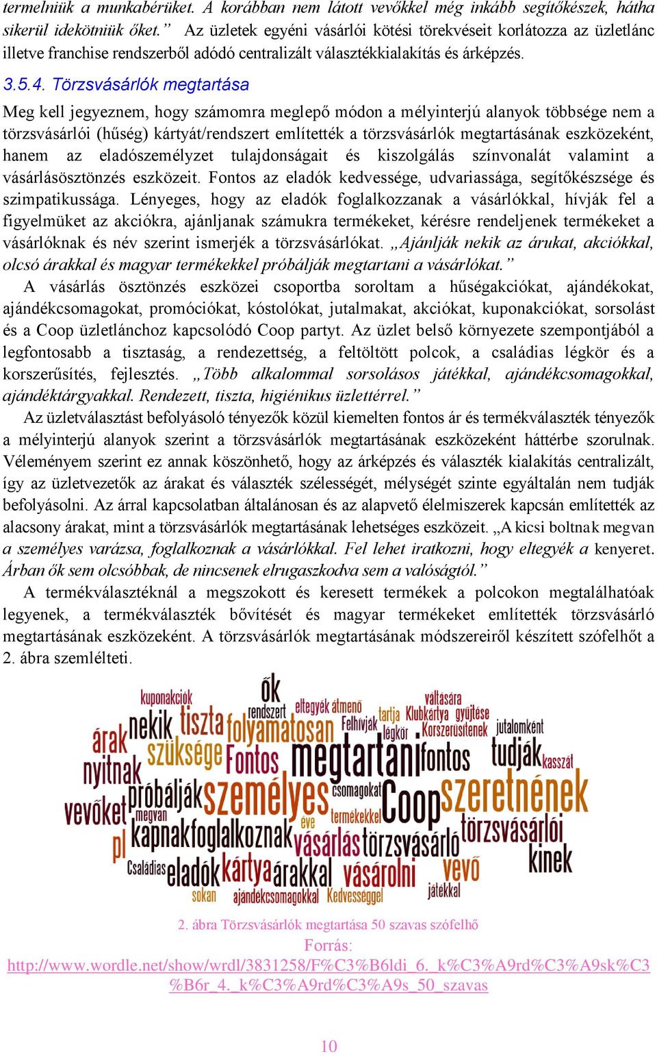 Törzsvásárlók megtartása Meg kell jegyeznem, hogy számomra meglepő módon a mélyinterjú alanyok többsége nem a törzsvásárlói (hűség) kártyát/rendszert említették a törzsvásárlók megtartásának