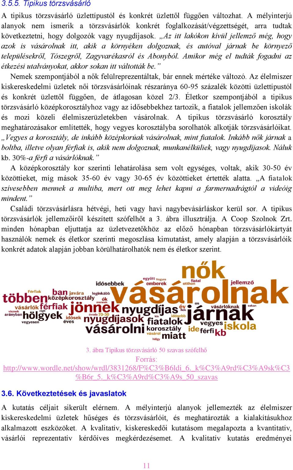 Az itt lakókon kívül jellemző még, hogy azok is vásárolnak itt, akik a környéken dolgoznak, és autóval járnak be környező településekről, Tószegről, Zagyvarékasról és Abonyból.