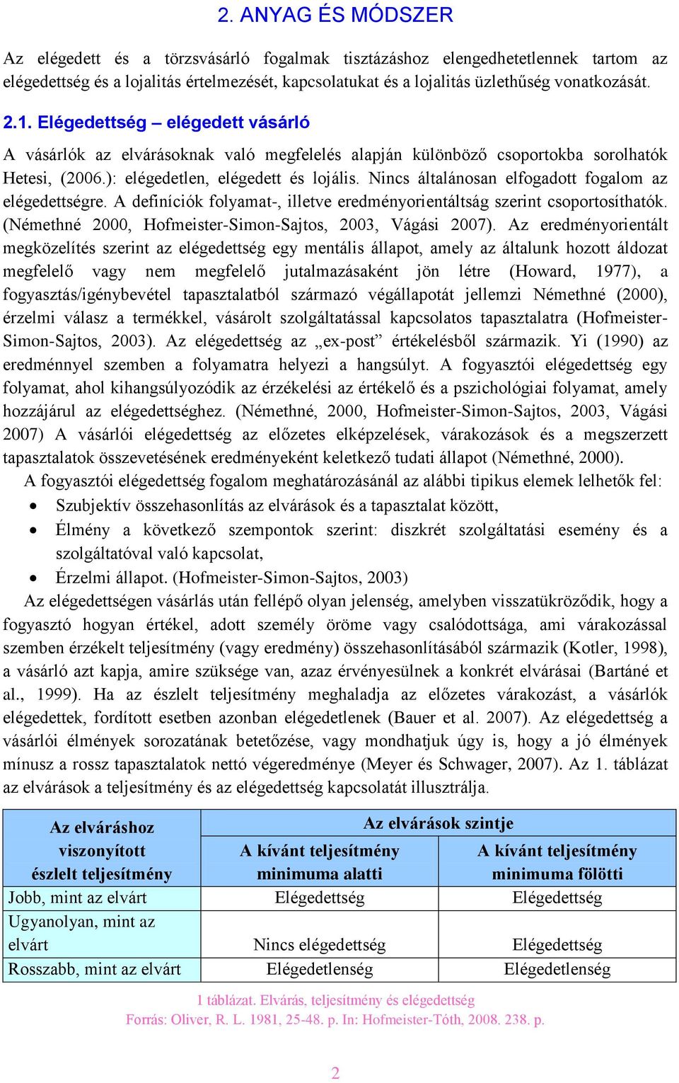 Nincs általánosan elfogadott fogalom az elégedettségre. A definíciók folyamat-, illetve eredményorientáltság szerint csoportosíthatók. (Némethné 2000, Hofmeister-Simon-Sajtos, 2003, Vágási 2007).
