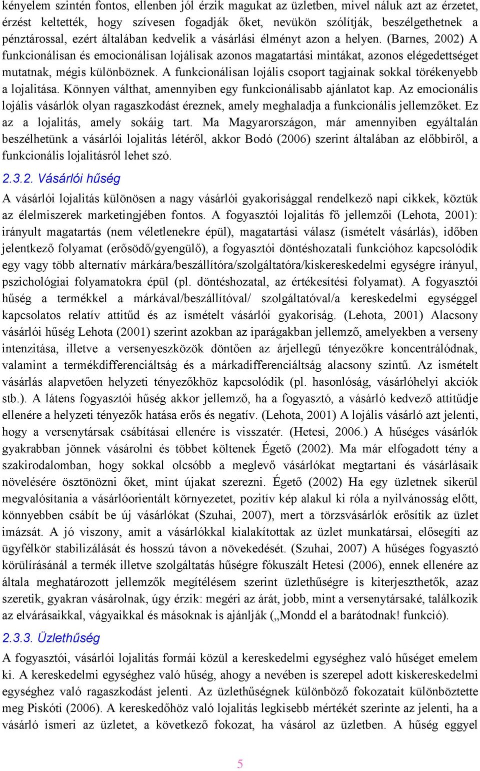 A funkcionálisan lojális csoport tagjainak sokkal törékenyebb a lojalitása. Könnyen válthat, amennyiben egy funkcionálisabb ajánlatot kap.