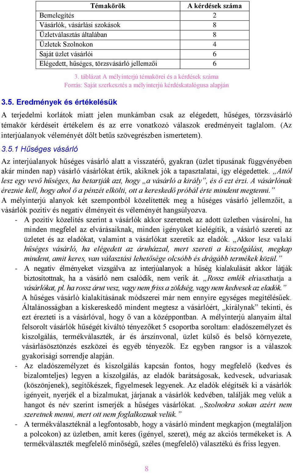 táblázat A mélyinterjú témakörei és a kérdések száma Forrás: Saját szerkesztés a mélyinterjú kérdéskatalógusa alapján A terjedelmi korlátok miatt jelen munkámban csak az elégedett, hűséges,