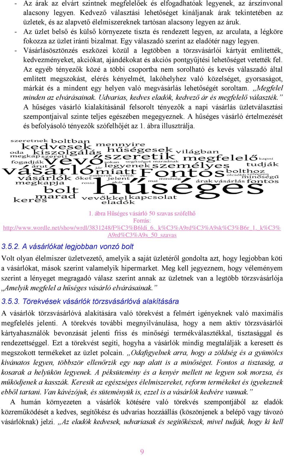 - Az üzlet belső és külső környezete tiszta és rendezett legyen, az arculata, a légköre fokozza az üzlet iránti bizalmat. Egy válaszadó szerint az eladótér nagy legyen.