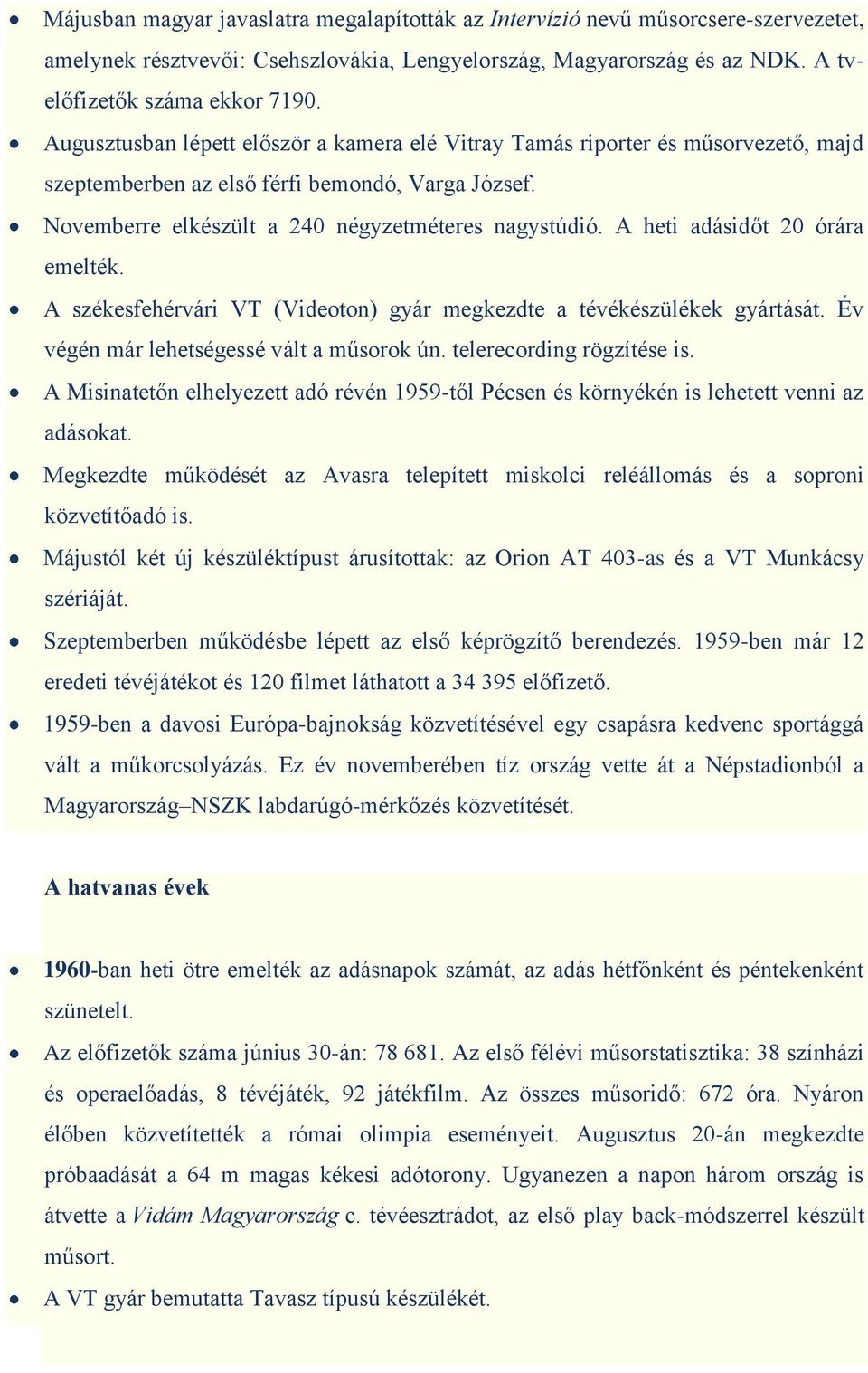 A heti adásidőt 20 órára emelték. A székesfehérvári VT (Videoton) gyár megkezdte a tévékészülékek gyártását. Év végén már lehetségessé vált a műsorok ún. telerecording rögzítése is.