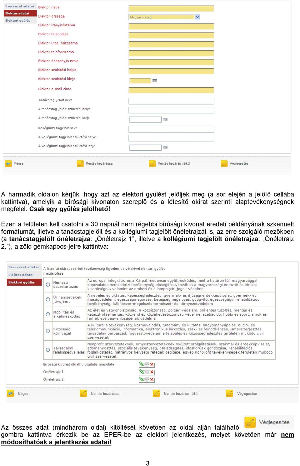 Ezen a felületen kell csatolni a 30 napnál nem régebbi bírósági kivonat eredeti példányának szkennelt formátumát, illetve a tanácstagjelölt és a kollégiumi tagjelölt önéletrajzát is, az erre