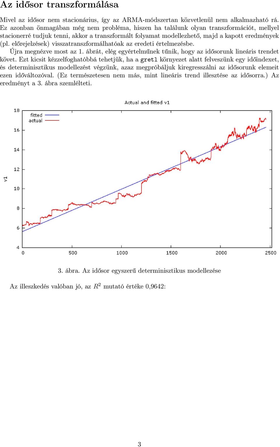 előrejelzések) visszatranszformálhatóak az eredeti értelmezésbe. Újra megnézve most az 1. ábrát, elég egyértelműnek tűnik, hogy az idősorunk lineáris trendet követ.